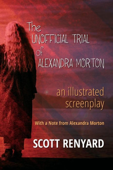 The Unofficial Trial Of Alexandra Morton: An Illustrated Screenplay - 9781998836529
