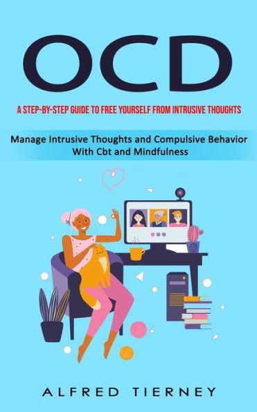 Ocd: A Step-By-Step Guide To Free Yourself From Intrusive Thoughts (Manage Intrusive Thoughts And Compulsive Behavior With Cbt And Mindfulness) - 9781998901166