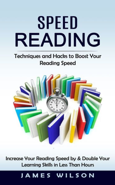 Speed Reading: Techniques And Hacks To Boost Your Reading Speed (Increase Your Reading Speed By & Double Your Learning Skills In Less Than Hours) - 9781998901234