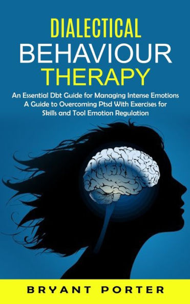 Terapia dialéctica conductual: una guía esencial de Dbt para gestionar las emociones intensas (una guía para superar el trastorno de estrés postraumático con ejercicios para la regulación de las emociones y las habilidades) - 9781998901340