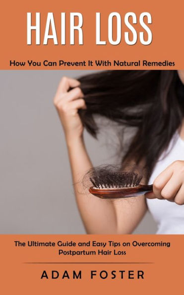 Hair Loss: How You Can Prevent It With Natural Remedies (The Ultimate Guide And Easy Tips On Overcoming Postpartum Hair Loss) - 9781998901364