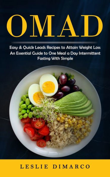 Omad: Easy & Quick Leads Recipes To Attain Weight Loss (An Essential Guide To One Meal A Day Intermittent Fasting With Simple) - 9781998901425