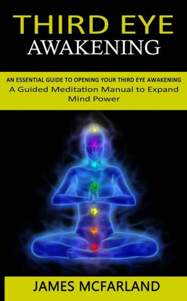 Third Eye Awakening: An Essential Guide To Opening Your Third Eye Awakening(A Guided Meditation Manual To Expand Mind Power) - 9781998927210