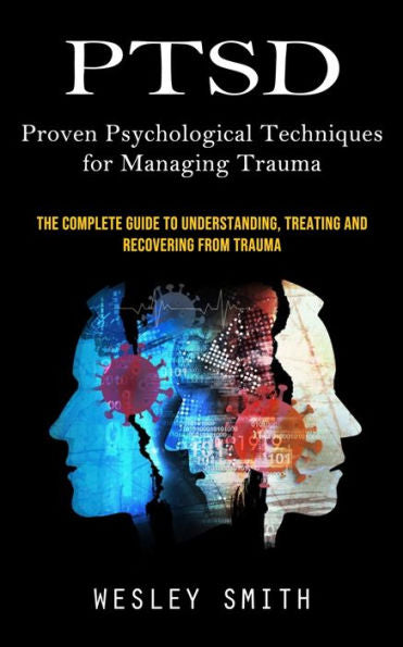 Ptsd: Proven Psychological Techniques For Managing Trauma (The Complete Guide To Understanding, Treating And Recovering From Trauma) - 9781998927265