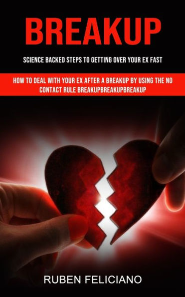Breakup: Science Backed Steps To Getting Over Your Ex Fast (How To Deal With Your Ex After A Breakup By Using The No Contact Rule Breakupbreakupbreakup) - 9781998927289