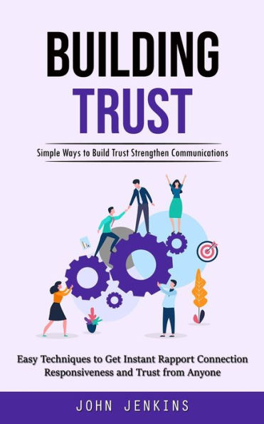 Generar confianza: formas sencillas de generar confianza Fortalecer las comunicaciones (técnicas sencillas para obtener una conexión instantánea, capacidad de respuesta y confianza de cualquier persona) - 9781998927715