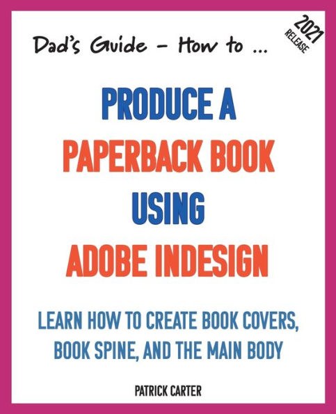 Dad’s Guide. How to Produce a Paperback Book using Adobe InDesign