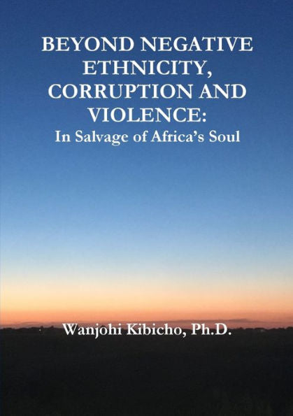 BEYOND NEGATIVE ETHNICITY, CORRUPTION AND VIOLENCE: In Salvage of Africa’s Soul
