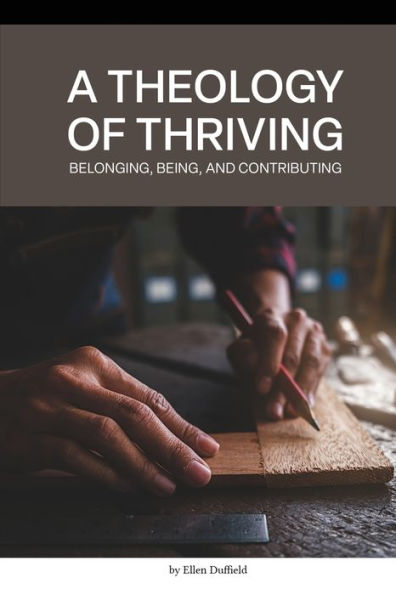 A Theology Of Thriving: Belonging, Being, And Contributing - 9781999260637