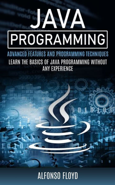 Java Programming: Advanced Features And Programming Techniques (Learn The Basics Of Java Programming Without Any Experience) - 9781999284435