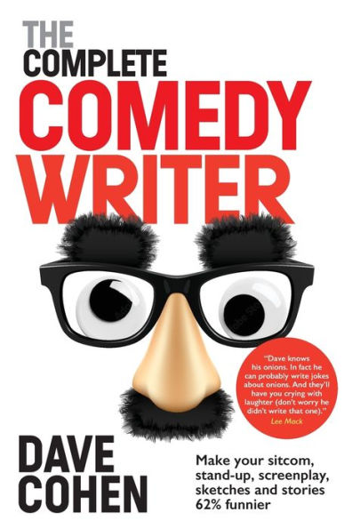 The Complete Comedy Writer: Make Your Sitcom, Stand-Up, Screenplay, Sketches And Stories 62% Funnier - 9781999313876