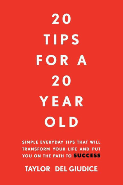 20 consejos para un joven de 20 años: sencillos consejos cotidianos que transformarán tu vida y te encaminarán hacia el éxito