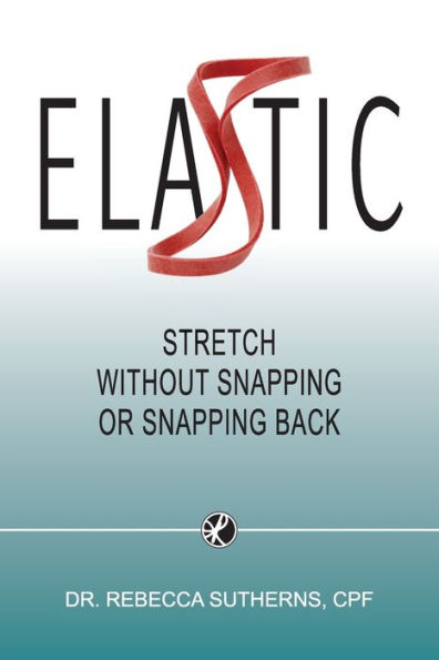 Elastic: Stretch Without Snapping Or Snapping Back - 9781999576158