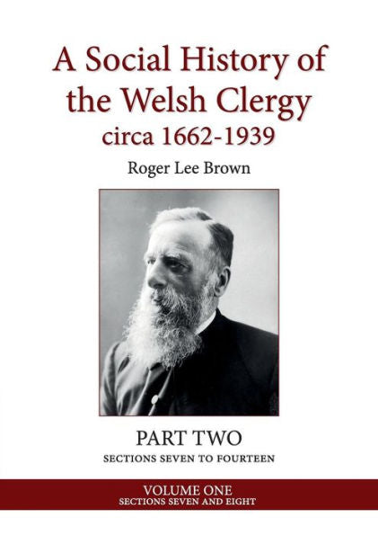 A Social History of the Welsh Clergy circa 1662-1939: PART TWO sections seven to fourteen. VOLUME ONE (1)