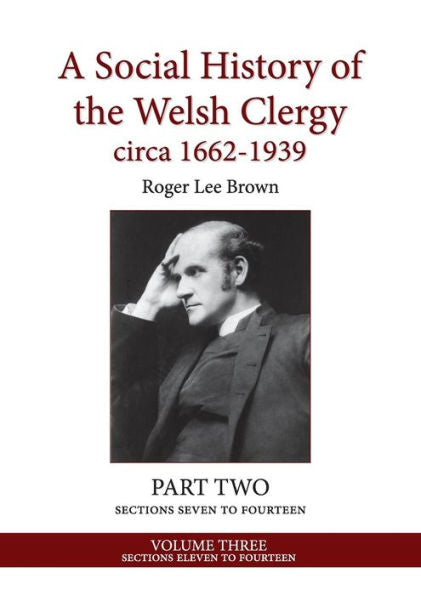 Una historia social del clero galés alrededor de 1662-1939: SEGUNDA PARTE, secciones siete a catorce. VOLUMEN TRES (3)