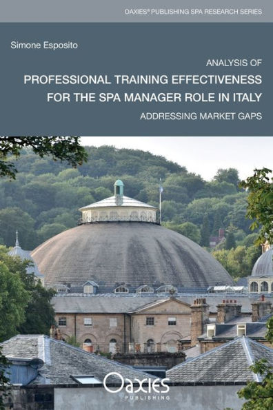 Analysis of Professional Training Effectiveness For The Spa Manager Role In Italy: Addressing Market Gaps (Oaxies Publishing Spa Research Series)