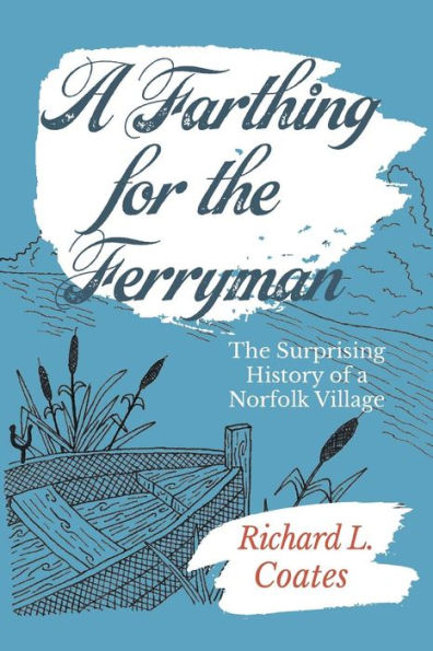 A Farthing for the Ferryman: The Surprising History of a Norfolk Village