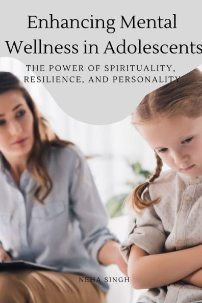 Enhancing Mental Wellness In Adolescents The Power Of Spirituality, Resilience, And Personality - 9782169065144