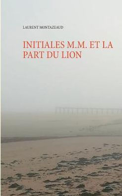 Initiales M.M. Et La Part Du Lion (French Edition)