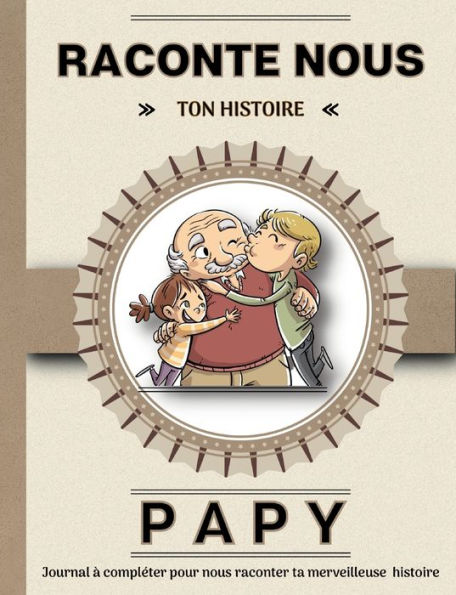 Papy Raconte Nous Ton Histoire: Livre À Completer Avec Ses Petits Enfants. Un Cadeau Unique, Original Et Personnel Pour Des Moments De Complicite Avec Son Grand-Père (French Edition)
