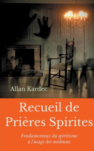 Recueil De Prieres Spirites: Fondamentaux Du Spiritisme À L'Usage Des Médiums (French Edition)