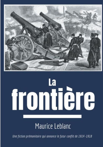 La Frontière: Une Fiction Prémonitoire Sur Le Futur Conflit De 1914-1918 (French Edition)