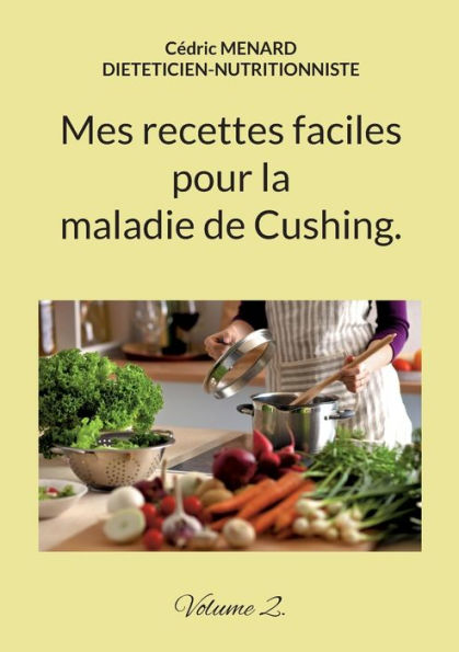 Mes Recettes Faciles Pour La Maladie De Cushing.: Volume 2. (French Edition)
