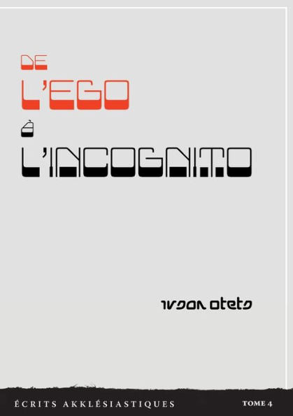 De L'Ego À L'Incognito: ecrits Akklesiastiques - Tome 4 (French Edition)