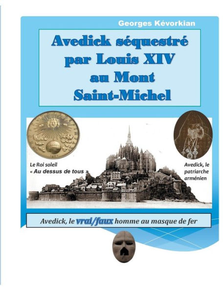 Avedick Séquestré Par Louis Xiv Au Mont Saint-Michel: Avedick, Le Vrai/Faux Homme Au Masque De Fer (French Edition)