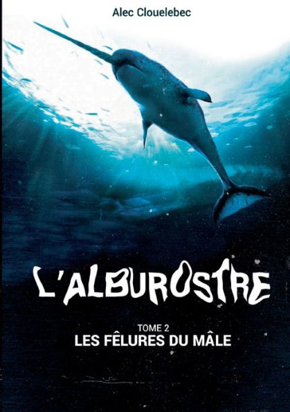 L'Alburostre 2: Les Fêlures Du Mâle (French Edition)