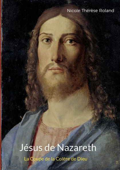 Jesus De Nazareth: La Coupe De La Colère De Dieu (French Edition)