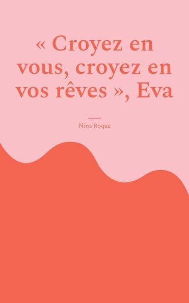 Croyez En Vous, Croyez En Vos Rêves, Eva (French Edition)
