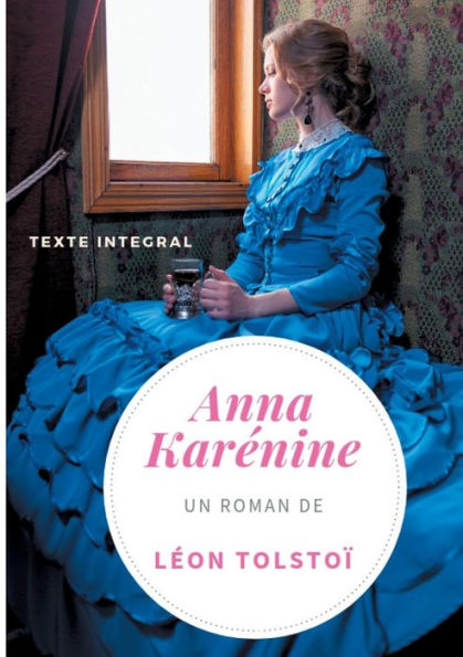 Anna Karénine De Léon Tolstoï (Texte Intégral): Un Chef-D'Oeuvre De La Littérature Russe (French Edition)