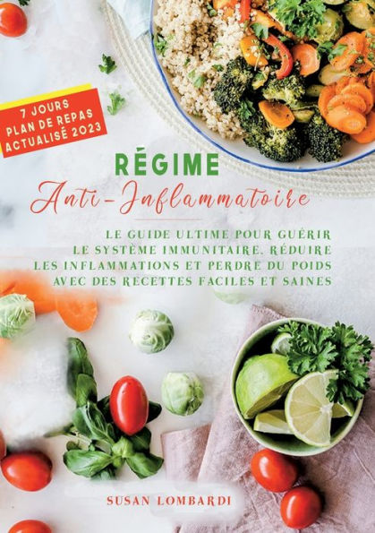 Regime Anti-Inflammatoire: Le Guide Ultime Pour Guerir Le Système Immunitaire, Reduire Les Inflammations Et Perdre Du Poids Avec Des Recettes Faciles Et Saines (French Edition)