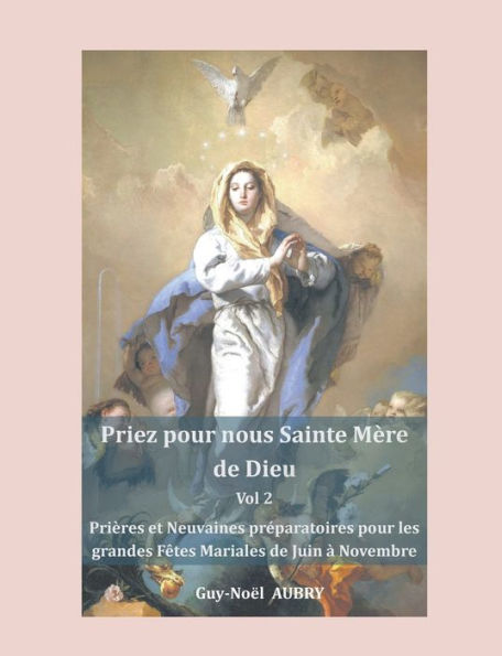 Priez Pour Nous Sainte Mère De Dieu - Vol 2: Prières Et Neuvaines Preparatoires Pour Les Grandes Fêtes Mariales: Solennite - Fêtes Et Memoires De Juin À Novembre (French Edition)