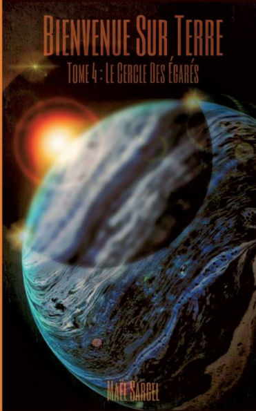 Bienvenue Sur Terre - Tome 4: Le Cercle Des egares (French Edition)