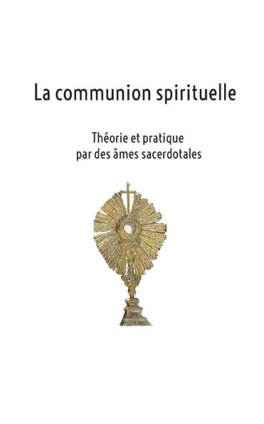 La Communion Spirituelle: Theorie Et Pratique Par Des Âmes Sacerdotales (French Edition)