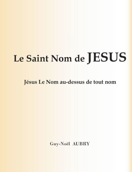Le Saint Nom De Jesus: Jesus Le Nom Au-Dessus De Tout Nom (French Edition)