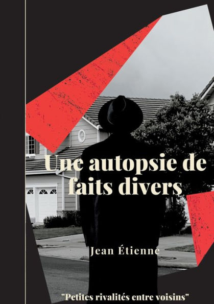 Une Autopsie De Faits Divers: Petites Rivalités Entre Voisins (French Edition)