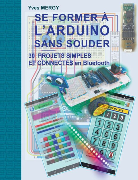 Se Former À L'Arduino Sans Souder: Des Bases De La Programmation À La Robotique Et Aux Objets Connectes (French Edition)
