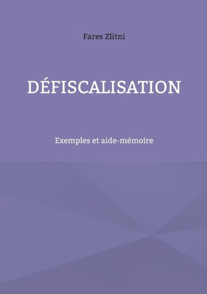 Defiscalisation: Exemples Et Aide-Memoire (French Edition)