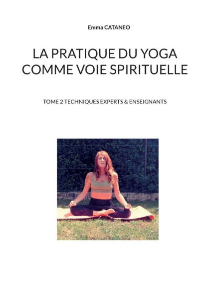 La Pratique Du Yoga Comme Voie Spirituelle: Tome 2 Techniques Experts & Enseignants (French Edition)