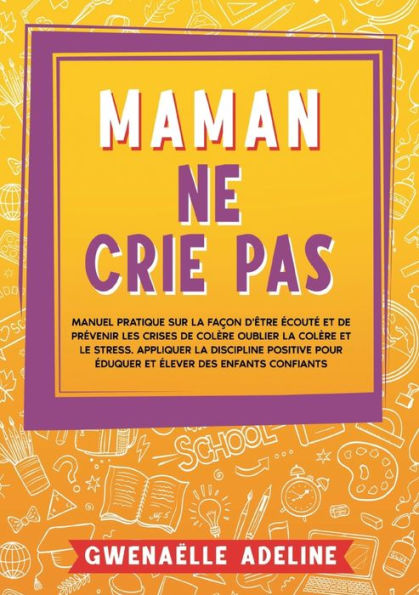 Maman Ne Crie Pas: Manuel Pratique Sur La Facon D'Être ecoute Et De Prevenir Les Crises De Colère Oublier La Colère Et Le Stress. Appliquer La ... elever Des Enfants Confiants (French Edition)
