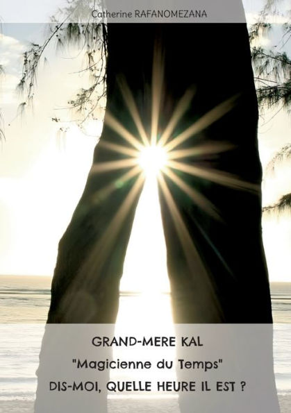 Grand-Mère Kal "Magicienne Du Temps" Dis-Moi, Quelle Heure Il Est? (French Edition)
