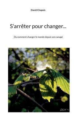 S'Arrêter Pour Changer...: Ou Comment Changer Le Monde Depuis Son Canape (French Edition)
