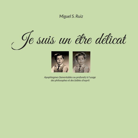 Je Suis Un Être Delicat: Apophtegmes (Lamentables Ou Profonds) À L'Usage Des Philosophes Et Des Faibles D'Esprit (French Edition)