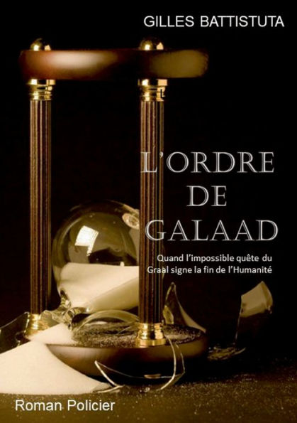 L'Ordre De Galaad: Quand L'Impossible Quête Du Graal Signe La Fin De L'Humanite (French Edition)