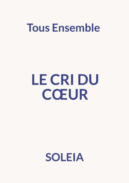 Le Cri Du Coeur: Tous Ensemble (French Edition)