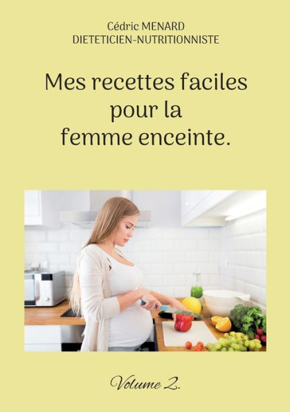 Mes Recettes Faciles Pour La Femme Enceinte.: Volume 2. (French Edition)