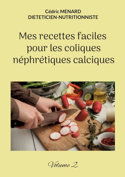 Mes Recettes Faciles Pour Les Coliques Nephretiques Calciques.: Volume 2. (French Edition)